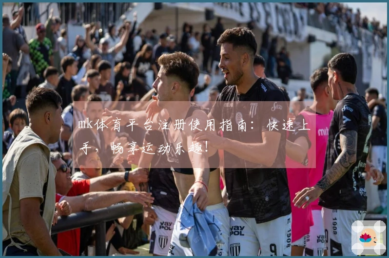 mk体育平台注册使用指南:快速上手,畅享运动乐趣!