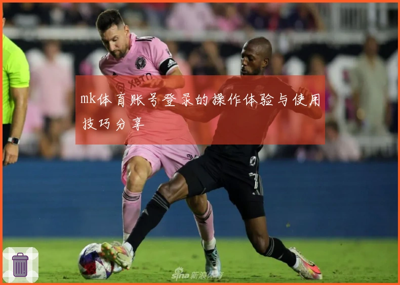 mk体育账号登录的操作体验与使用技巧分享